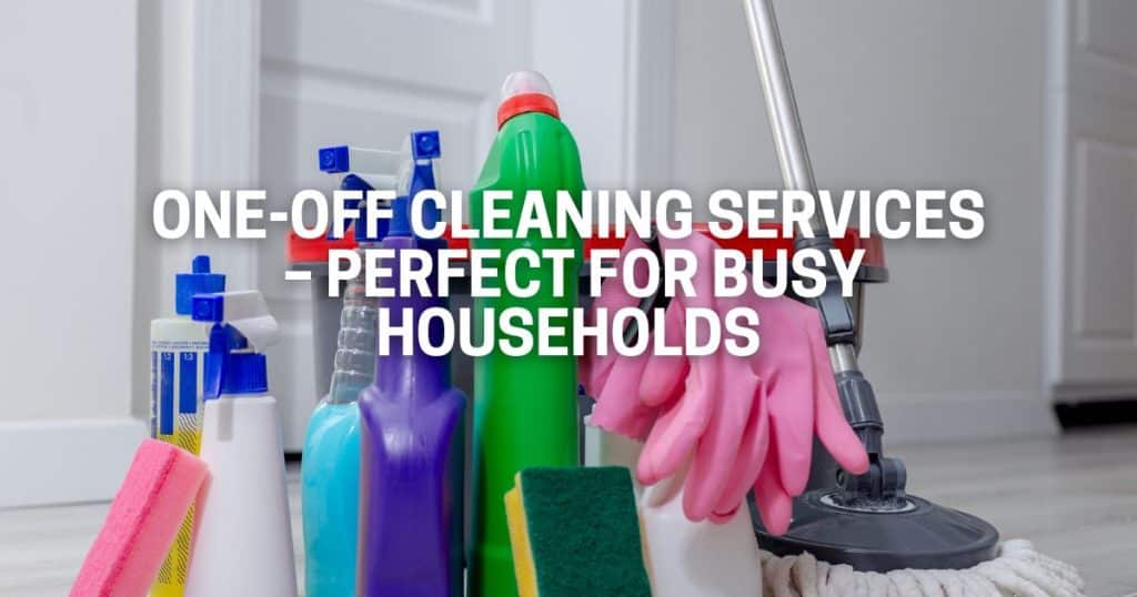 One-Off Cleaning Services in Greater Manchester – Perfect for Busy Households One-Off Cleaning Services in Greater Manchester – Perfect for Busy Households